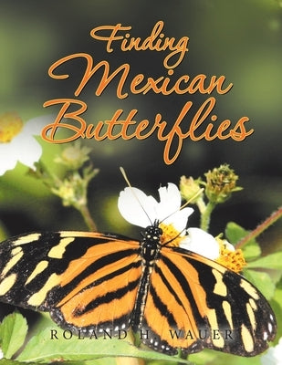 Finding Mexican Butterflies by Wauer, Roland H.