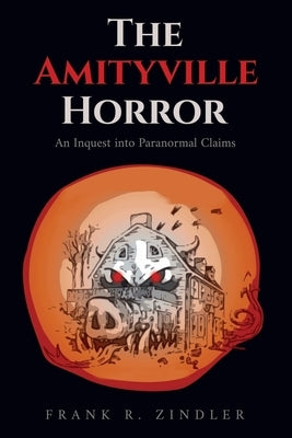 The Amityville Horror: An Inquest into Paranormal Claims by Zindler, Frank R.