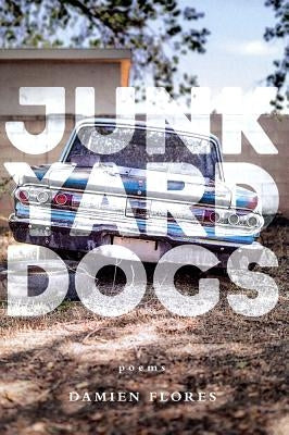 Junkyard Dogs: Poems by Flores, Damien