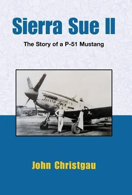 Sierra Sue II: The Story of a P-51 Mustang by Christgau, John