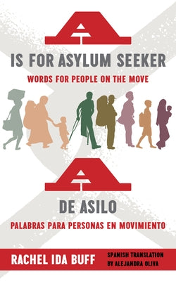 A is for Asylum Seeker: Words for People on the Move / A de Asilo: Palabras Para Personas En Movimiento by Buff, Rachel Ida