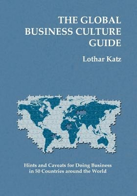 The Global Business Culture Guide: Hints and Caveats for Doing Business in 50 Countries around the World Paperback Createspace Independent Publishing Platform