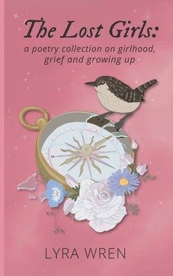 The Lost Girls: a poetry collection on girlhood, grief and growing up by Wren, Lyra