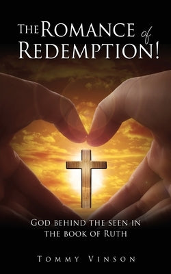 The Romance of Redemption!: God behind the seen in the book of Ruth Paperback Xulon Press