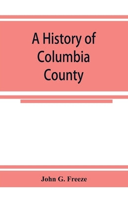 A history of Columbia County, Pennsylvania. From the earliest times. Paperback Alpha Edition