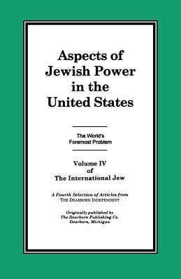 The International Jew Volume IV: Aspects of Jewish Power in the United States Liberty Bell Publications