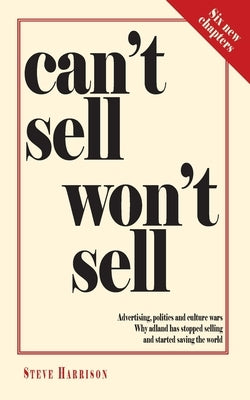 Can't Sell Won't Sell: Advertising, politics and culture wars. Why adland has stopped selling and started saving the world Adworld Press