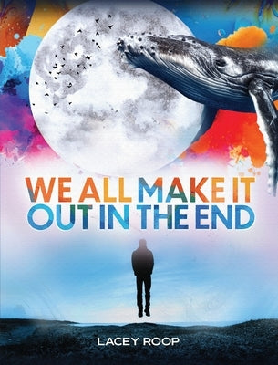 We All Make it Out in the End by Roop, Lacey