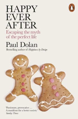 Happy Ever After: A Radical New Approach to Living Well by Dolan, Paul