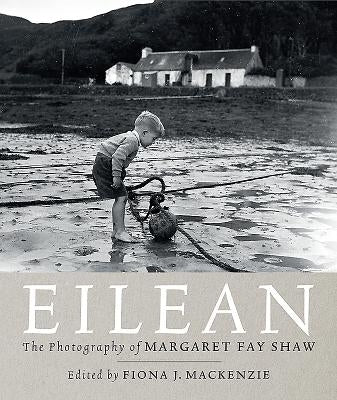 Eilean: The Island Photography of Margaret Fay Shaw by Fay Shaw, Margaret