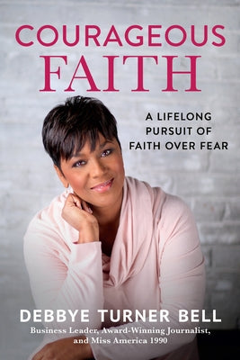 Courageous Faith: A Lifelong Pursuit of Faith Over Fear by Turner Bell, Debbye