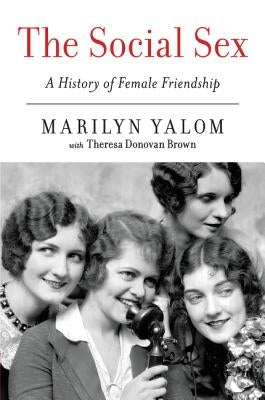 The Social Sex: A History of Female Friendship by Yalom, Marilyn