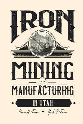 Iron Mining and Manufacturing in Utah: A History Paperback Southern Utah University Press
