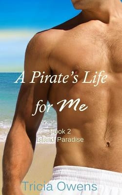 A Pirate's Life For Me Book Two: Island Paradise by Owens, Tricia