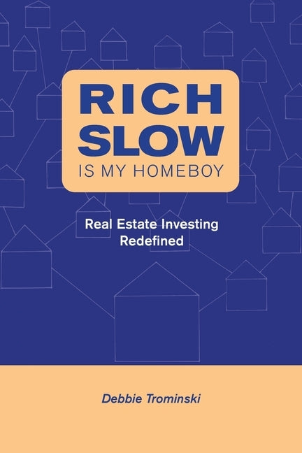 Rich Slow Is My Homeboy: Real Estate Investing Redefined by Trominski, Debbie