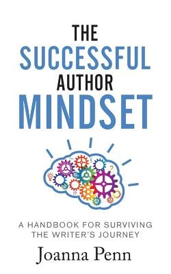 The Successful Author Mindset: A Handbook for Surviving the Writer's Journey by Penn, Joanna