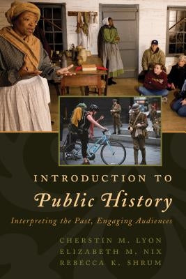 Introduction to Public History: Interpreting the Past, Engaging Audiences Paperback Rowman & Littlefield Publishers