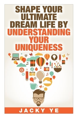 INFJ Personality: Shape Your Ultimate Dream Life By Understanding Your Uniqueness by Ye, Jacky