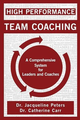 High Performance Team Coaching: A Comprehensive System for Leaders and Coaches by Peters, Jacqueline