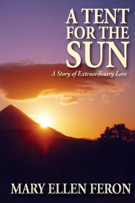 A Tent for the Sun: A Story of Extraordinary Love Paperback Createspace Independent Publishing Platform