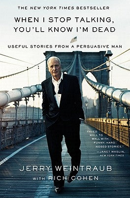 When I Stop Talking, You'll Know I'm Dead: Useful Stories from a Persuasive Man by Weintraub, Jerry