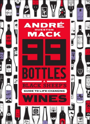 99 Bottles: A Black Sheep's Guide to Life-Changing Wines by Hueston Mack, André