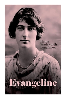 Evangeline: A Tale of Acadie by Longfellow, Henry Wadsworth