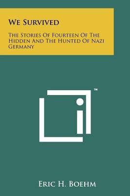 We Survived: The Stories Of Fourteen Of The Hidden And The Hunted Of Nazi Germany Paperback Literary Licensing, LLC