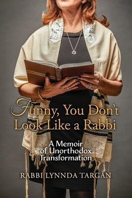 Funny, You Don't Look Like a Rabbi: A Memoir of Unorthodox Transformation by Targan, Rabbi Lynnda