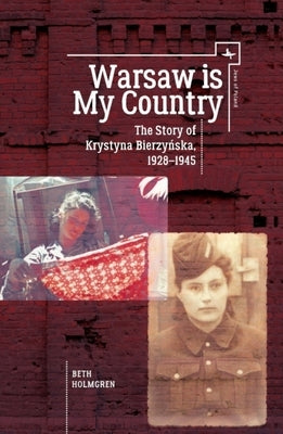 Warsaw Is My Country: The Story of Krystyna Bierzynska, 1928-1945 by Holmgren, Beth