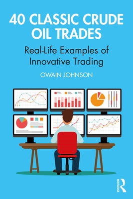 40 Classic Crude Oil Trades: Real-Life Examples of Innovative Trading by Johnson, Owain