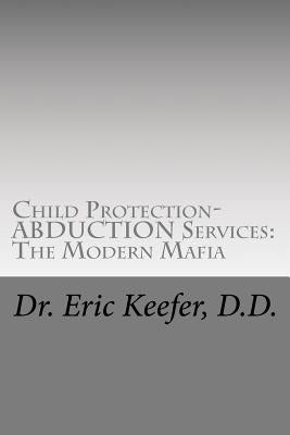 Child Protection/Abduction Services: The Modern Mafia: Federally Financed Perjury, Fraud, Kidnapping, and Child Drugging for Profit Paperback Createspace Independent Publishing Platform