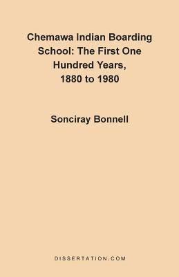 Chemawa Indian Boarding School: The First One Hundred Years 1880 to 1980 by Bonnell, Sonciray