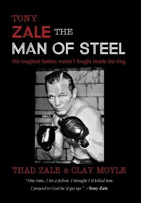 Tony Zale: The Man of Steel by Zale, Thad