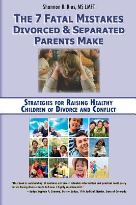 The 7 Fatal Mistakes Divorced and Separated Parents Make: : Strategies for Raising Healthy Children of Divorce and Conflict Paperback Lifethreads Books