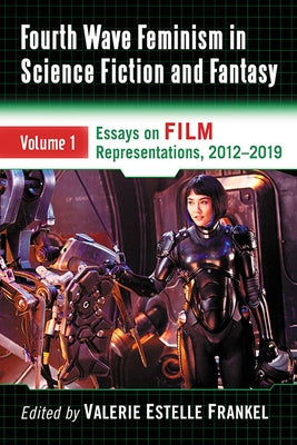 Fourth Wave Feminism in Science Fiction and Fantasy: Volume 1. Essays on Film Representations, 2012-2019 Paperback McFarland & Company