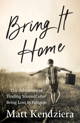 Bring It Home: The Adventure of Finding Yourself after Being Lost in Religion Paperback Lake Drive Books LLC