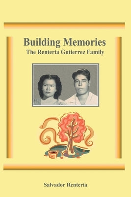 Building Memories: The Renteria Gutierrez Family by Renteria, Salvador