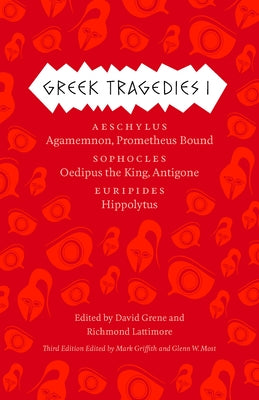Greek Tragedies 1: Aeschylus: Agamemnon, Prometheus Bound; Sophocles: Oedipus the King, Antigone; Euripides: Hippolytus by Griffith, Mark