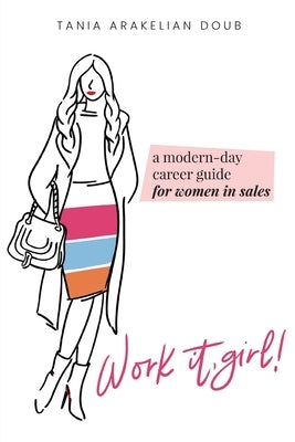 Work It, Girl!: A Modern-Day Career Guide for Women in Sales by Doub, Tania Arakelian