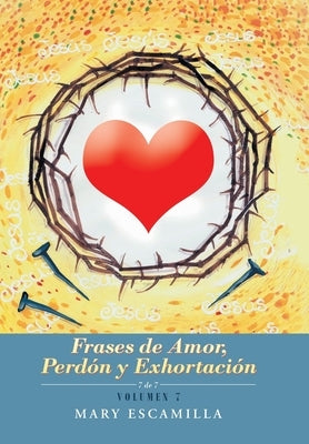 Frases De Amor, Perdón Y Exhortación: Volumen 7 by Escamilla, Mary