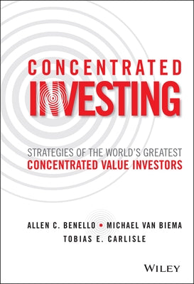 Concentrated Investing: Strategies of the World's Greatest Concentrated Value Investors by Benello, Allen C.