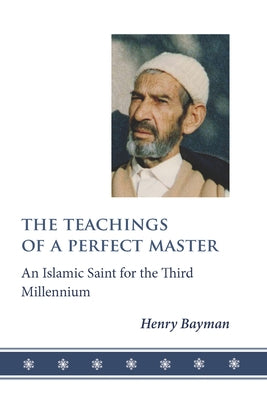 The Teachings of a Perfect Master: An Islamic Saint for the Third Millennium by Bayman, Henry