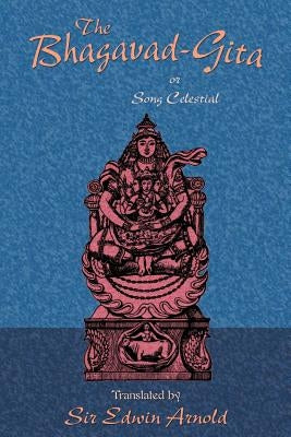 The Bhagavad-Gita or Song Celestial by Arnold, Edwin