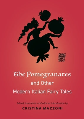 The Pomegranates and Other Modern Italian Fairy Tales by Mazzoni, Cristina