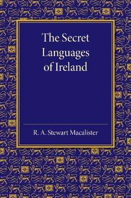 The Secret Languages of Ireland by MacAlister, R. A. Stewart