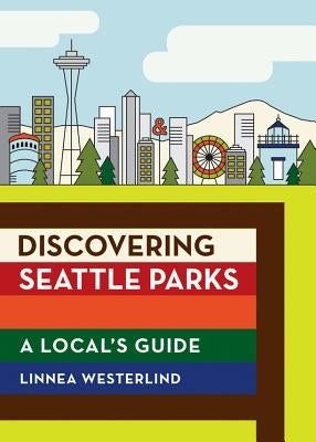 Discovering Seattle Parks: A Local's Guide Paperback Mountaineers Books