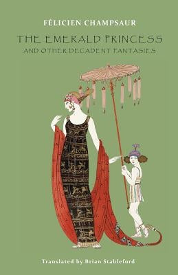 The Emerald Princess: and Other Decadent Fantasies by Champsaur, Félicien