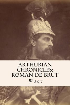 Arthurian Chronicles: Roman de Brut Paperback Createspace Independent Publishing Platform