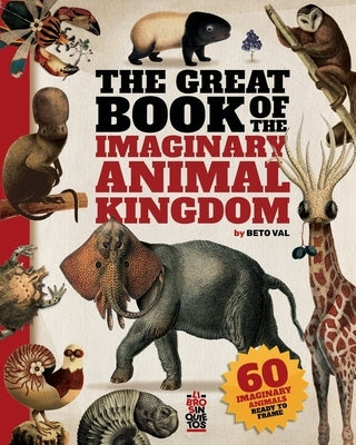 The Great Book of the Imaginary Animal Kingdom: 60 imaginary animals ready to frame by Valencia Cevallos, Beto